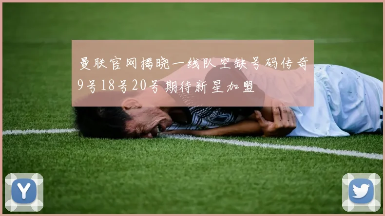 曼联官网揭晓一线队空缺号码传奇9号18号20号期待新星加盟