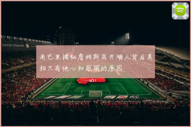 老巴里揭秘詹姆斯离开湖人背后真相只有他心知肚明的原因